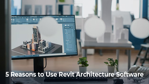 5 Reasons to Use Revit Architecture Software